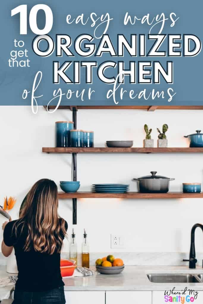 clean white and blue kitchen with open shelving and woman's back with with text 10 easy ways to get that organized kitchen of your dreams